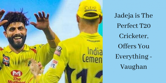 Jadeja Is The Perfect T20 Cricketer, Offers You Everything - Vaughan