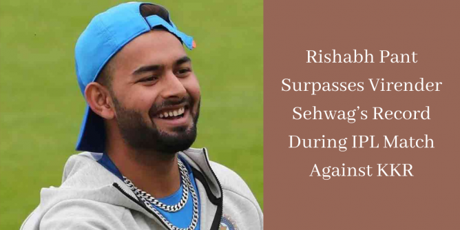 Rishabh Pant Surpasses Virender Sehwag’s Record During IPL Match Against KKR