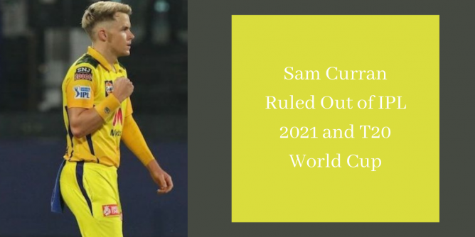 Sam Curran Ruled Out of IPL 2021 and T20 World Cup