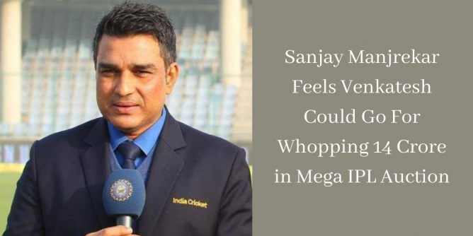 Sanjay Manjrekar Feels Venkatesh Could Go For Whopping 14 Crore in Mega IPL Auction
